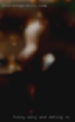 Funny dating NC sexy and spontaneous.