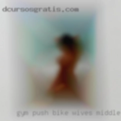 Gym ,push wives Middlefield bike riding, beach.