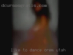 Like to dance  when Orem, Utah i can.