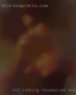 Not looking to sleep with just housewives masturbating anyone.